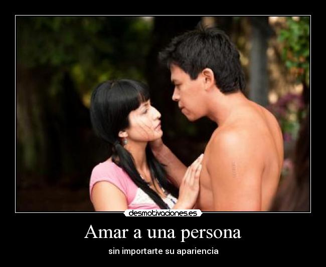 Amar a una persona - sin importarte su apariencia