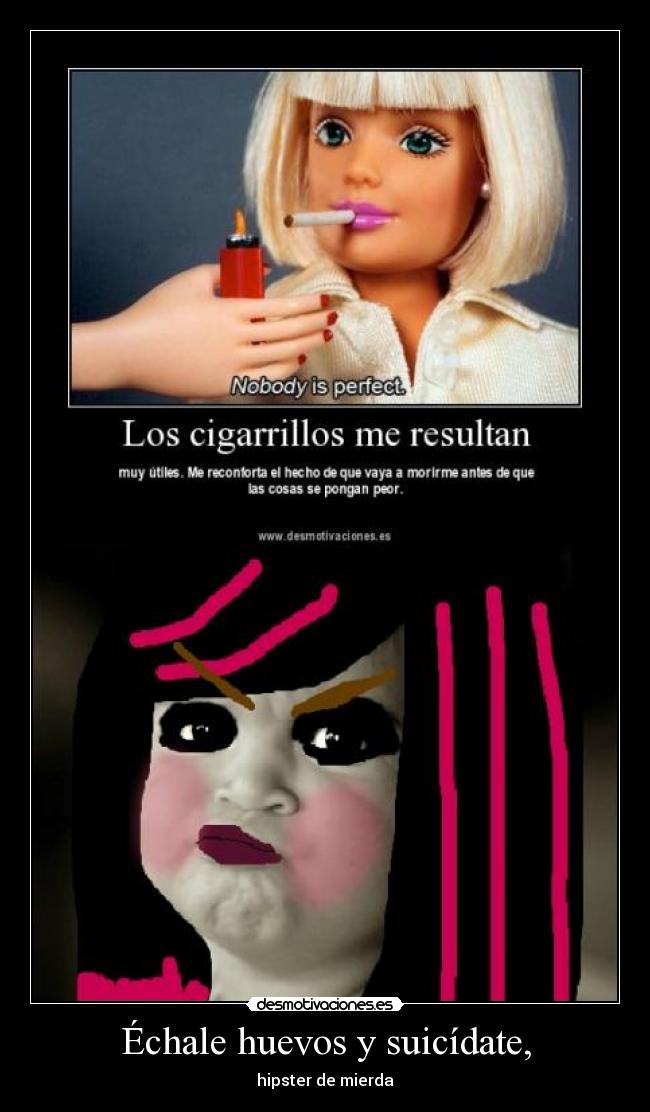 Échale huevos y suicídate, - hipster de mierda