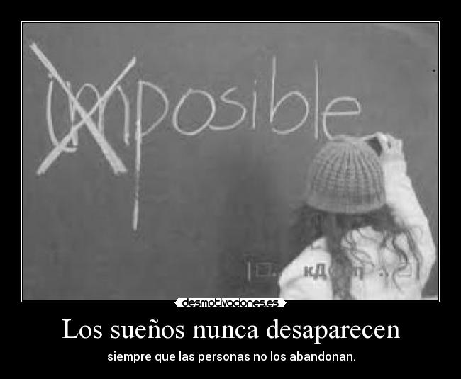 Los sueños nunca desaparecen - siempre que las personas no los abandonan.