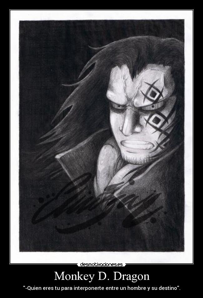 Monkey D. Dragon - -Quien eres tu para interponerte entre un hombre y su destino.