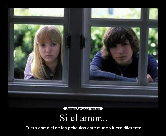 Si el amor... - Fuera como el de las películas este mundo fuera diferente