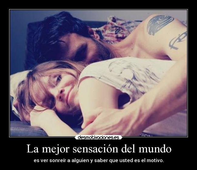 La mejor sensación del mundo - es ver sonreír a alguien y saber que usted es el motivo.