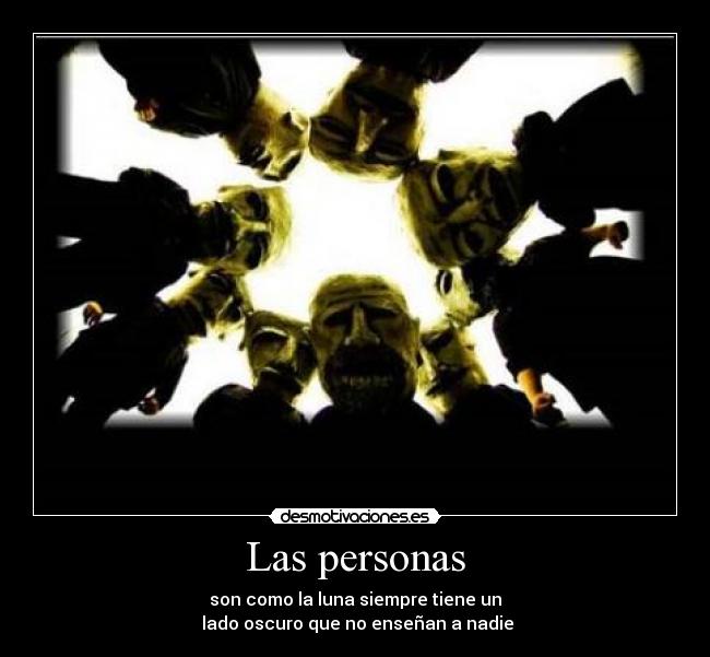 Las personas - son como la luna siempre tiene un
 lado oscuro que no enseñan a nadie