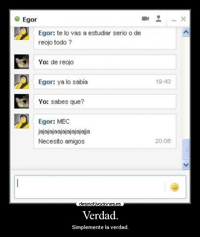 Verdad. - Simplemente la verdad.