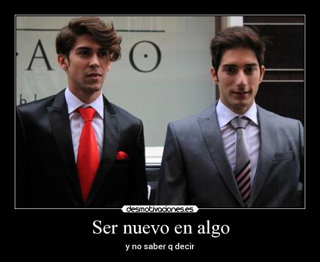 Ser nuevo en algo -