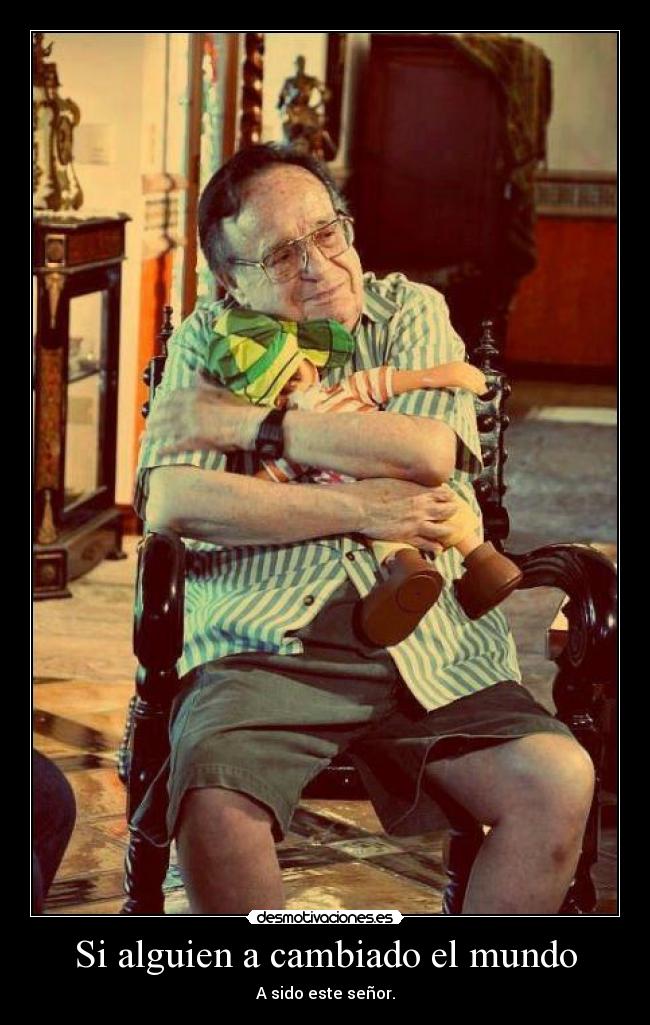 Si alguien a cambiado el mundo - A sido este señor.