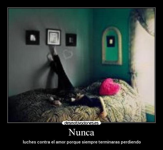 Nunca - luches contra el amor porque siempre terminaras perdiendo