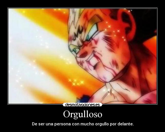 Orgulloso - De ser una persona con mucho orgullo por delante.