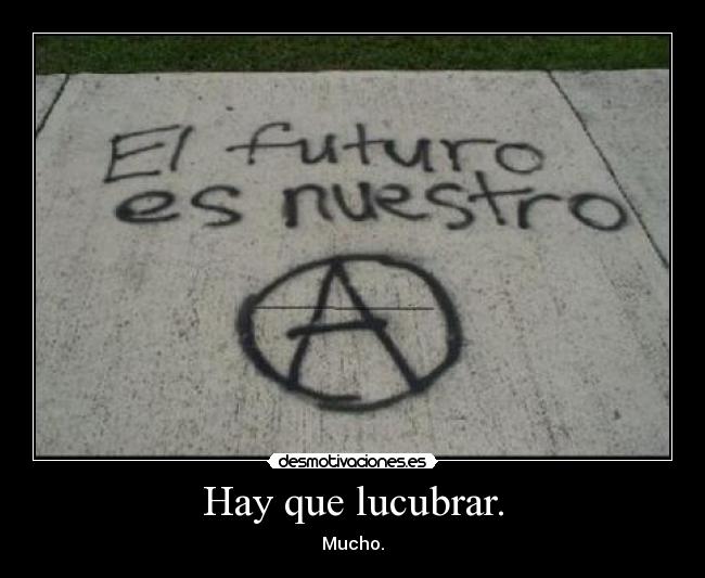 Hay que lucubrar. - Mucho.