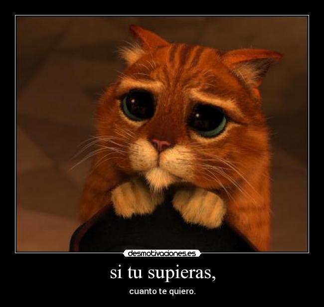 si tu supieras, - cuanto te quiero.