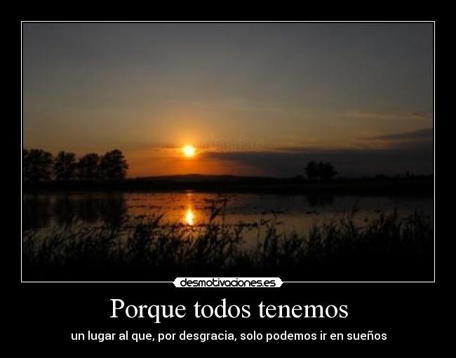 Porque todos tenemos - un lugar al que, por desgracia, solo podemos ir en sueños