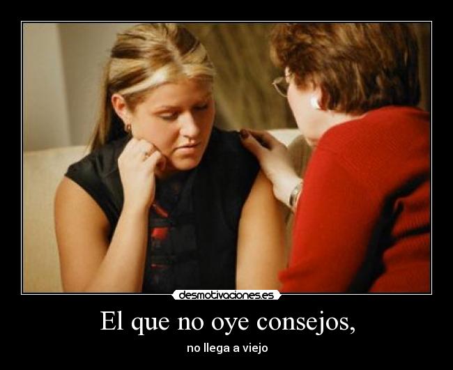 El que no oye consejos, -