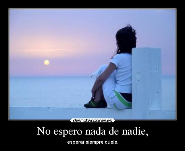 No espero nada de nadie, - 