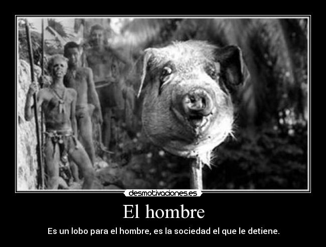 El hombre - Es un lobo para el hombre, es la sociedad el que le detiene.
