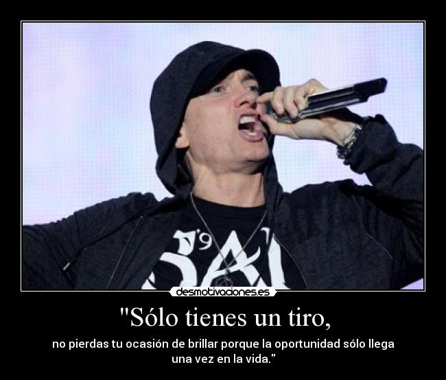 Sólo tienes un tiro, -