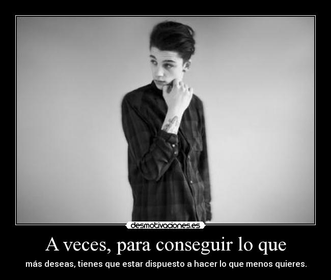 A veces, para conseguir lo que - 