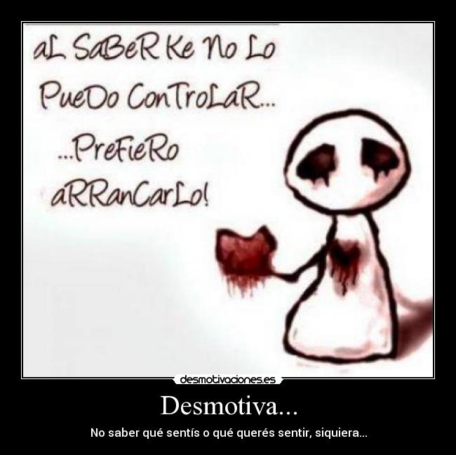 Desmotiva... - No saber qué sentís o qué querés sentir, siquiera...