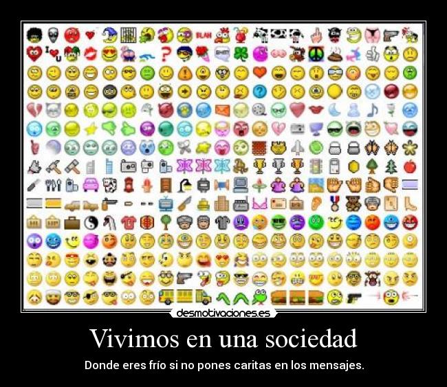 Vivimos en una sociedad - Donde eres frío si no pones caritas en los mensajes.