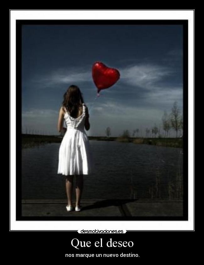 Que el deseo - nos marque un nuevo destino.