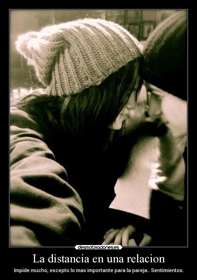 La distancia en una relacion - Impide mucho, excepto lo mas importante para la pareja.. Sentimientos.