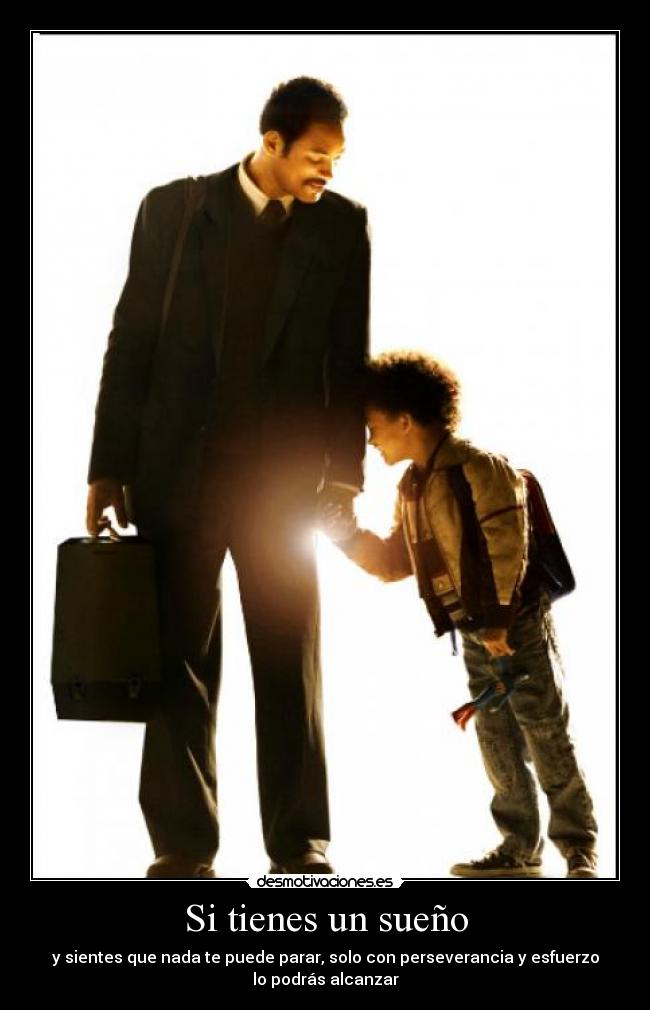 Si tienes un sueño - y sientes que nada te puede parar, solo con perseverancia y esfuerzo
lo podrás alcanzar
