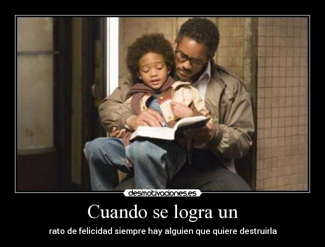 Cuando se logra un - rato de felicidad siempre hay alguien que quiere destruirla
