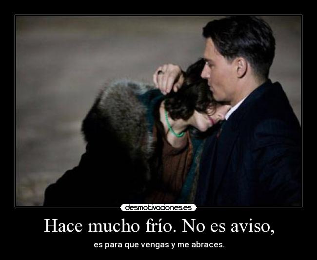 Hace mucho frío. No es aviso, -