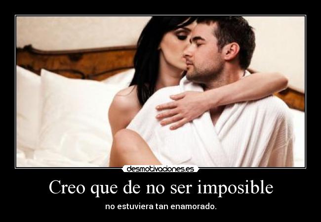 Creo que de no ser imposible -
