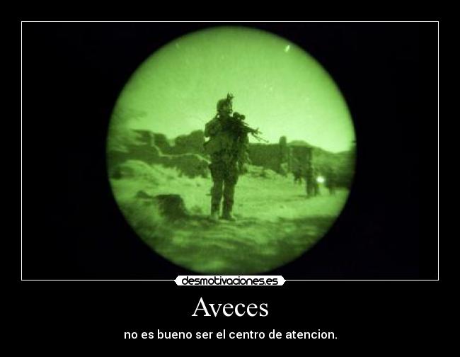 Aveces - no es bueno ser el centro de atencion.