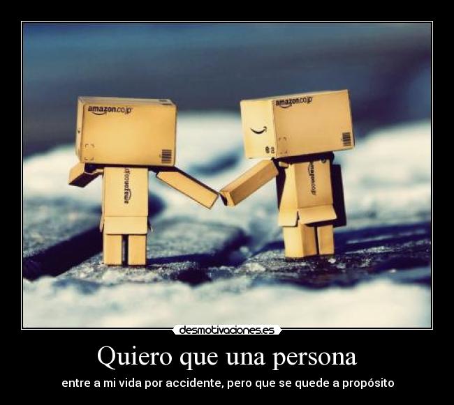 Quiero que una persona - entre a mi vida por accidente, pero que se quede a propósito