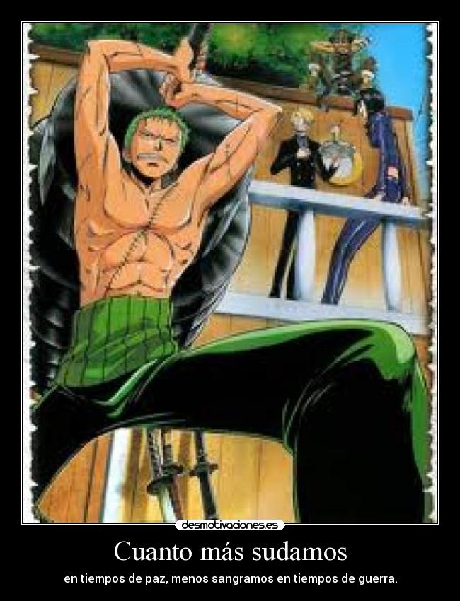 Cuanto más sudamos - en tiempos de paz, menos sangramos en tiempos de guerra.