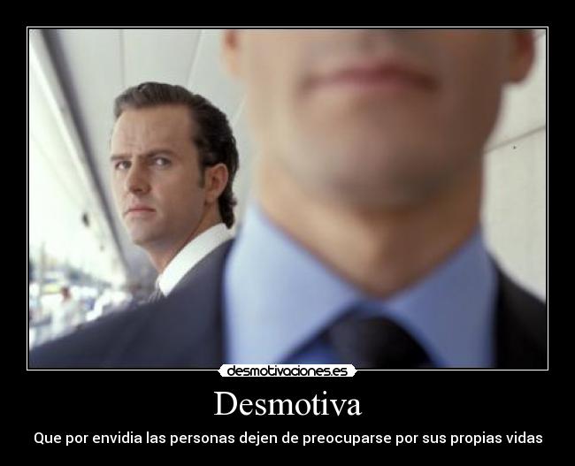 Desmotiva - Que por envidia las personas dejen de preocuparse por sus propias vidas