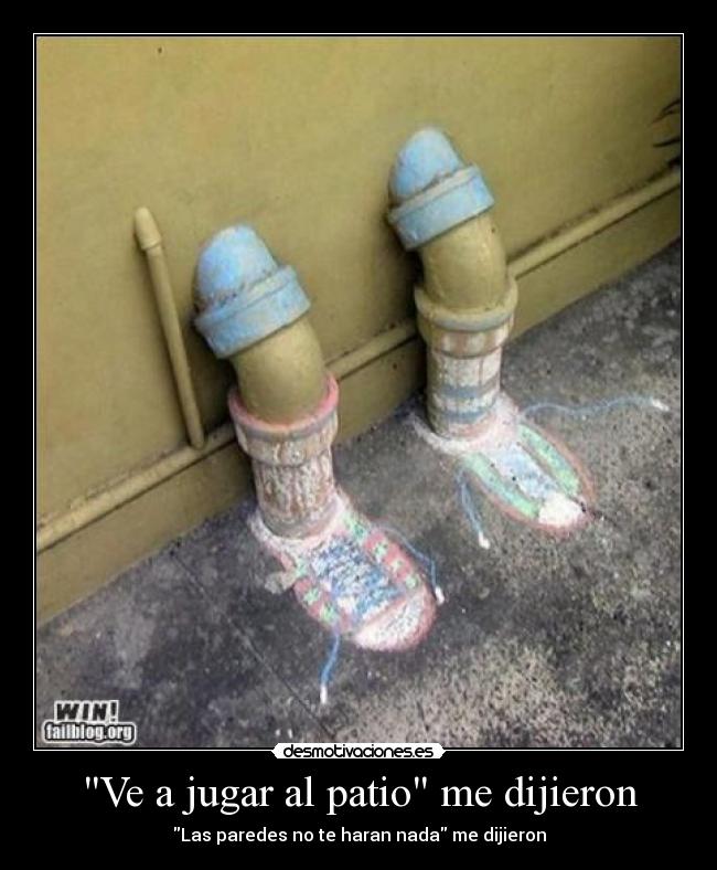 Ve a jugar al patio me dijieron - Las paredes no te haran nada me dijieron