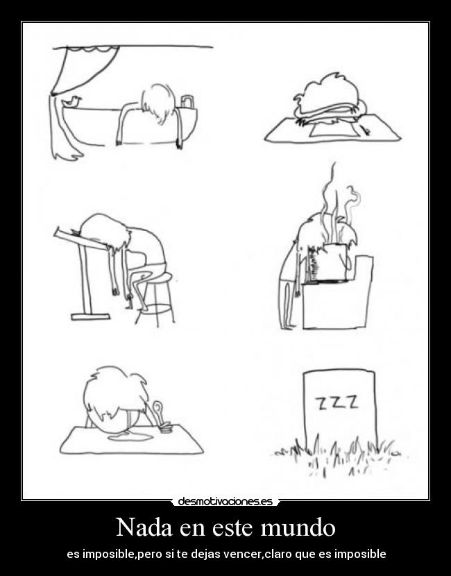 Nada en este mundo - es imposible,pero si te dejas vencer,claro que es imposible