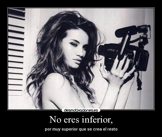 No eres inferior, -