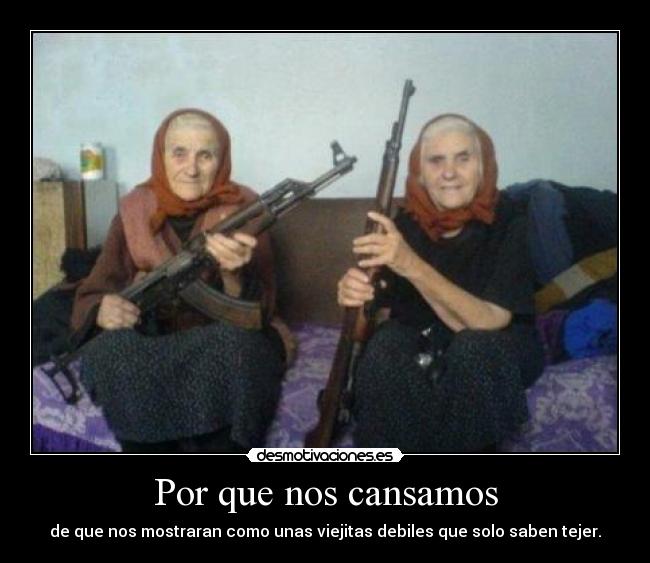Por que nos cansamos - de que nos mostraran como unas viejitas debiles que solo saben tejer.