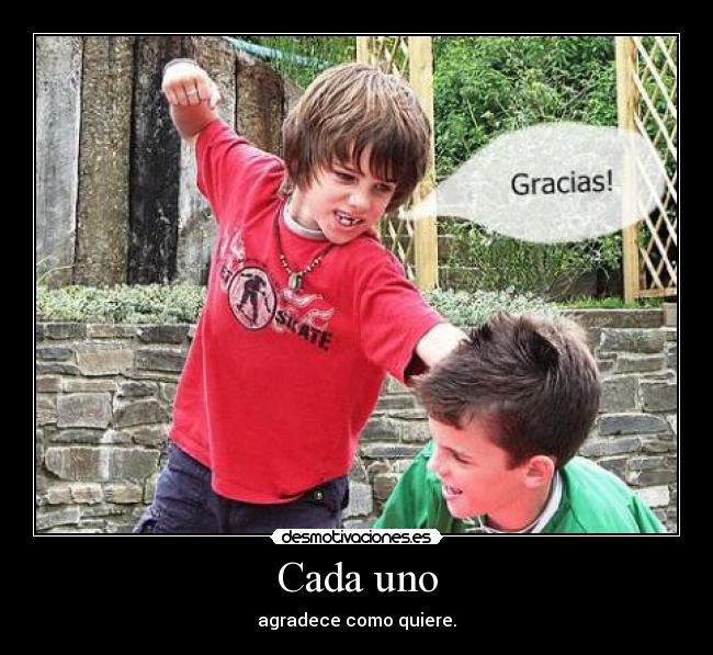 Cada uno - agradece como quiere.