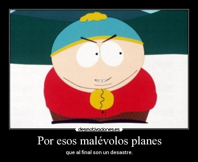 Por esos malévolos planes -