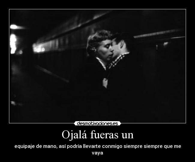 Ojalá fueras un -