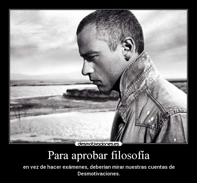 Para aprobar filosofía - en vez de hacer exámenes, deberían mirar nuestras cuentas de Desmotivaciones.