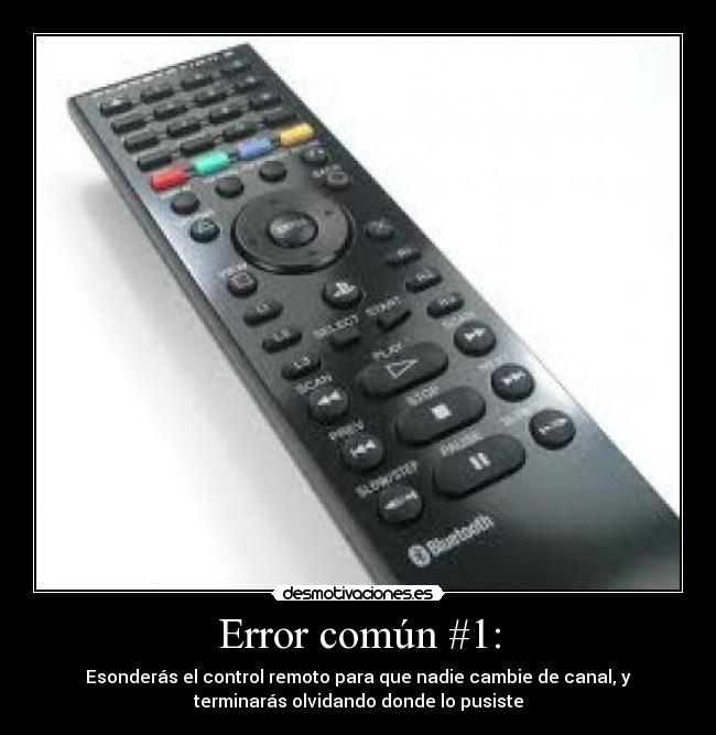 Error común #1: - Esonderás el control remoto para que nadie cambie de canal, y
terminarás olvidando donde lo pusiste