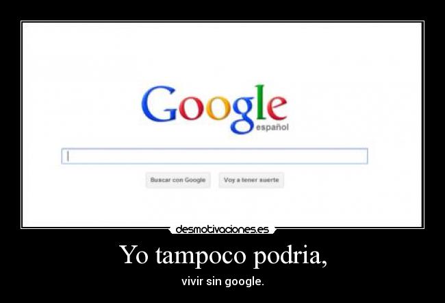 Yo tampoco podria, -