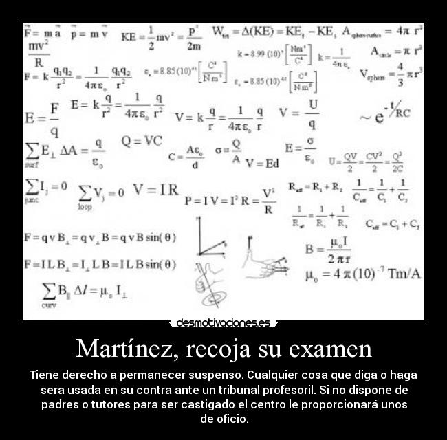 Martínez, recoja su examen - Tiene derecho a permanecer suspenso. Cualquier cosa que diga o haga
sera usada en su contra ante un tribunal profesoril. Si no dispone de
padres o tutores para ser castigado el centro le proporcionará unos
de oficio.