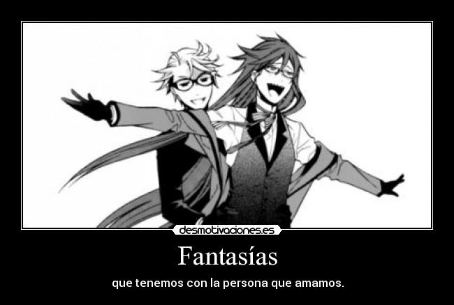 Fantasías - que tenemos con la persona que amamos.
