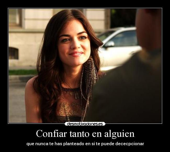 Confiar tanto en alguien - que nunca te has planteado en si te puede dececpcionar
