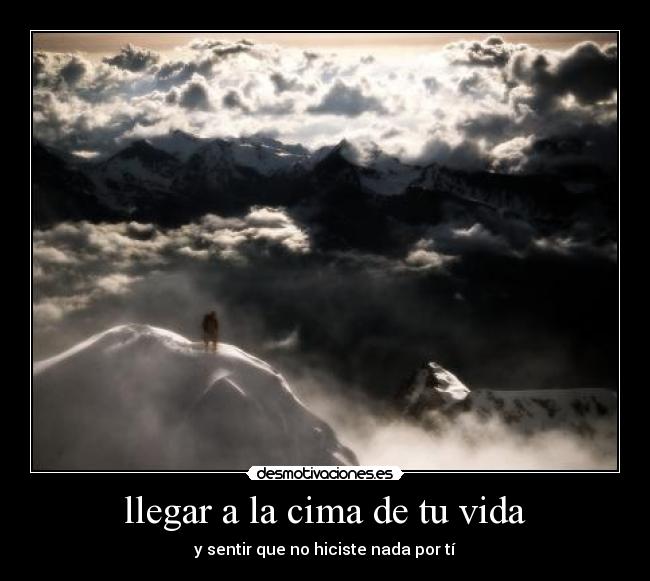 llegar a la cima de tu vida - y sentir que no hiciste nada por tí