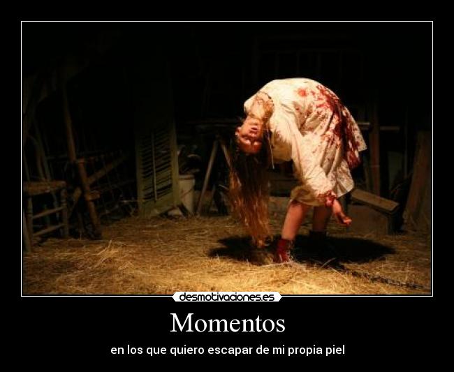 Momentos - en los que quiero escapar de mi propia piel