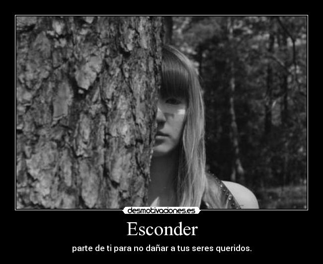Esconder - parte de ti para no dañar a tus seres queridos.