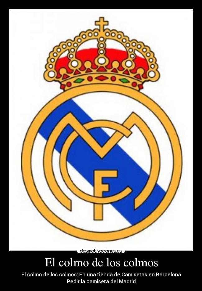 El colmo de los colmos - El colmo de los colmos: En una tienda de Camisetas en Barcelona
Pedir la camiseta del Madrid