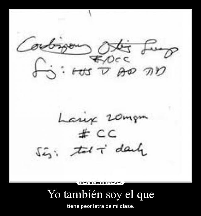 Yo también soy el que - tiene peor letra de mi clase.